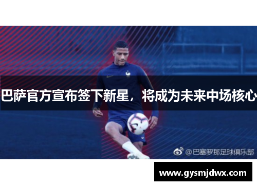 巴萨官方宣布签下新星，将成为未来中场核心