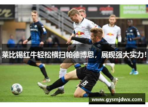 莱比锡红牛轻松横扫帕德博恩，展现强大实力！