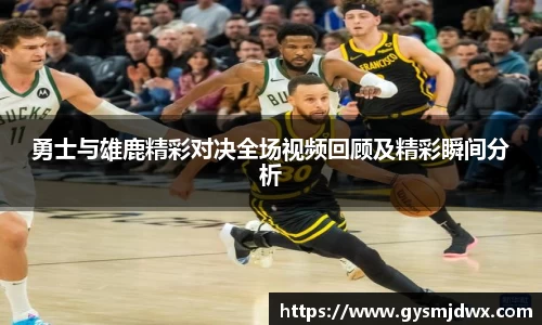 勇士与雄鹿精彩对决全场视频回顾及精彩瞬间分析