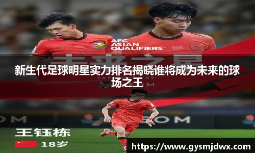 新生代足球明星实力排名揭晓谁将成为未来的球场之王